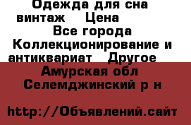 Одежда для сна (винтаж) › Цена ­ 1 200 - Все города Коллекционирование и антиквариат » Другое   . Амурская обл.,Селемджинский р-н